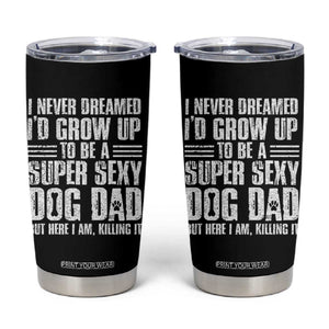 Super Sexy Dog Dad Tumbler Cup Funny Fathers Day Gift for Dog Lovers TS10 Black Print Your Wear