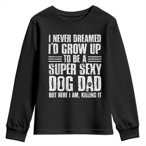 Super Sexy Dog Dad Youth Sweatshirt Funny Fathers Day Gift for Dog Lovers TS10 Black Print Your Wear