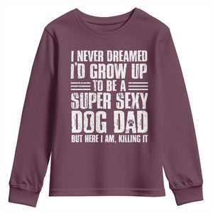 Super Sexy Dog Dad Youth Sweatshirt Funny Fathers Day Gift for Dog Lovers TS10 Maroon Print Your Wear