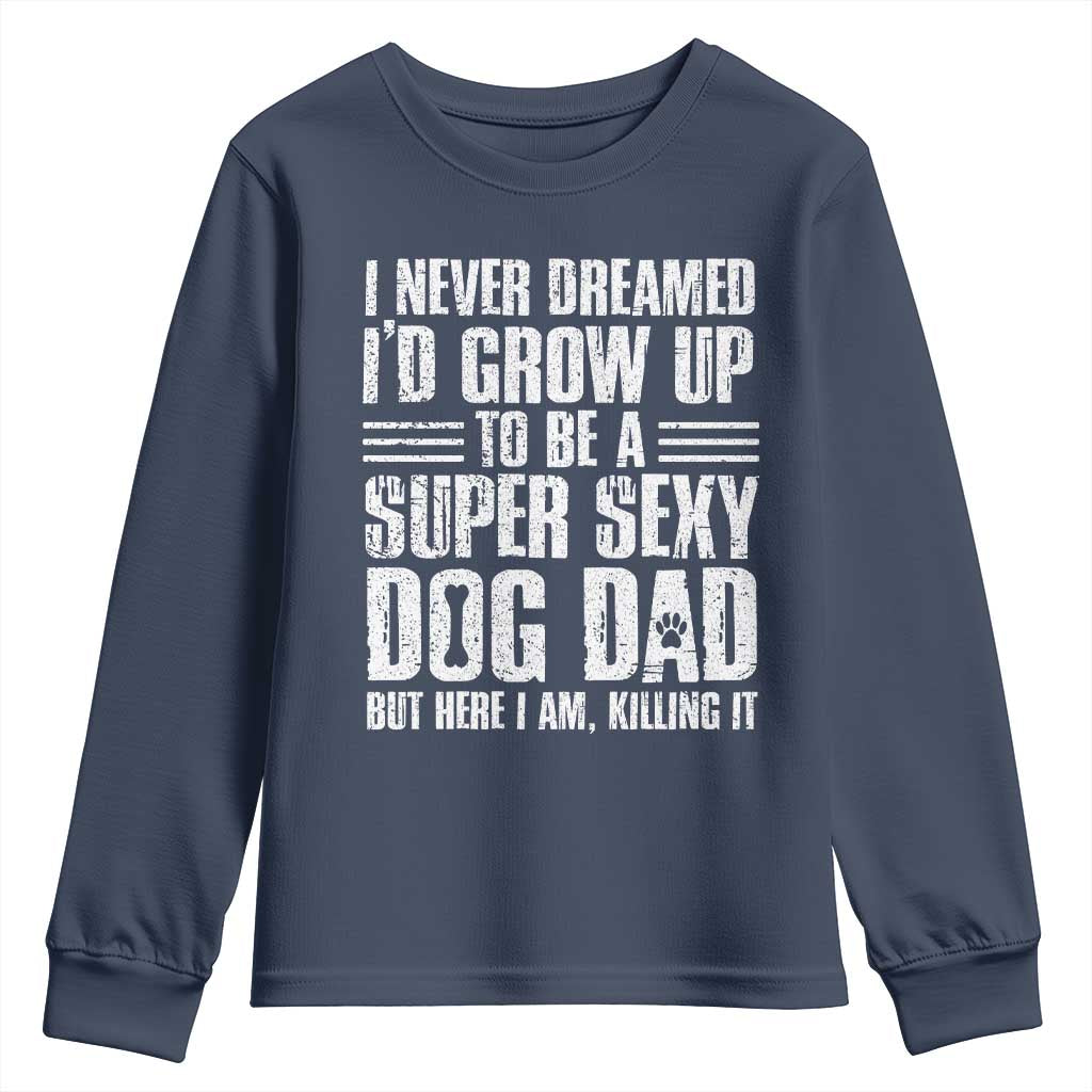Super Sexy Dog Dad Youth Sweatshirt Funny Fathers Day Gift for Dog Lovers TS10 Navy Print Your Wear
