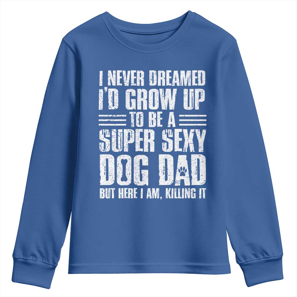 Super Sexy Dog Dad Youth Sweatshirt Funny Fathers Day Gift for Dog Lovers TS10 Royal Blue Print Your Wear
