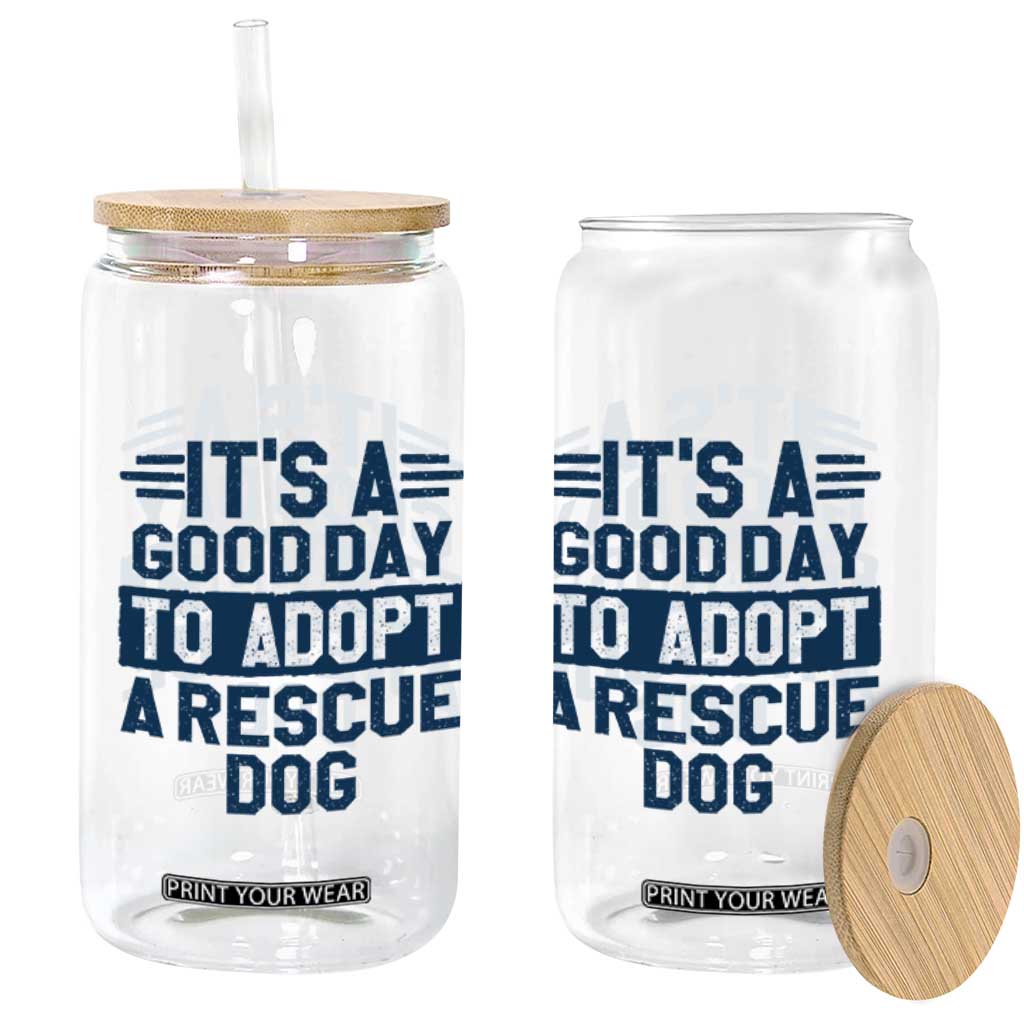 Dog Rescue Glass Can Its A Good Day to Adopt Rescue Dog TS10 Print Your Wear