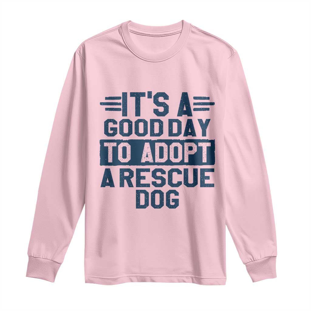 Dog Rescue Long Sleeve Shirt Its A Good Day to Adopt Rescue Dog TS10 Light Pink Print Your Wear