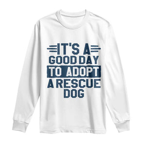 Dog Rescue Long Sleeve Shirt Its A Good Day to Adopt Rescue Dog TS10 White Print Your Wear