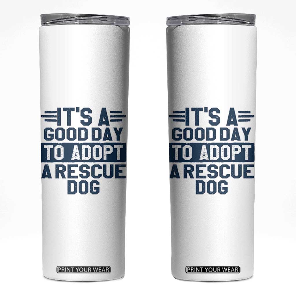 Dog Rescue Skinny Tumbler Its A Good Day to Adopt Rescue Dog TS10 White Print Your Wear