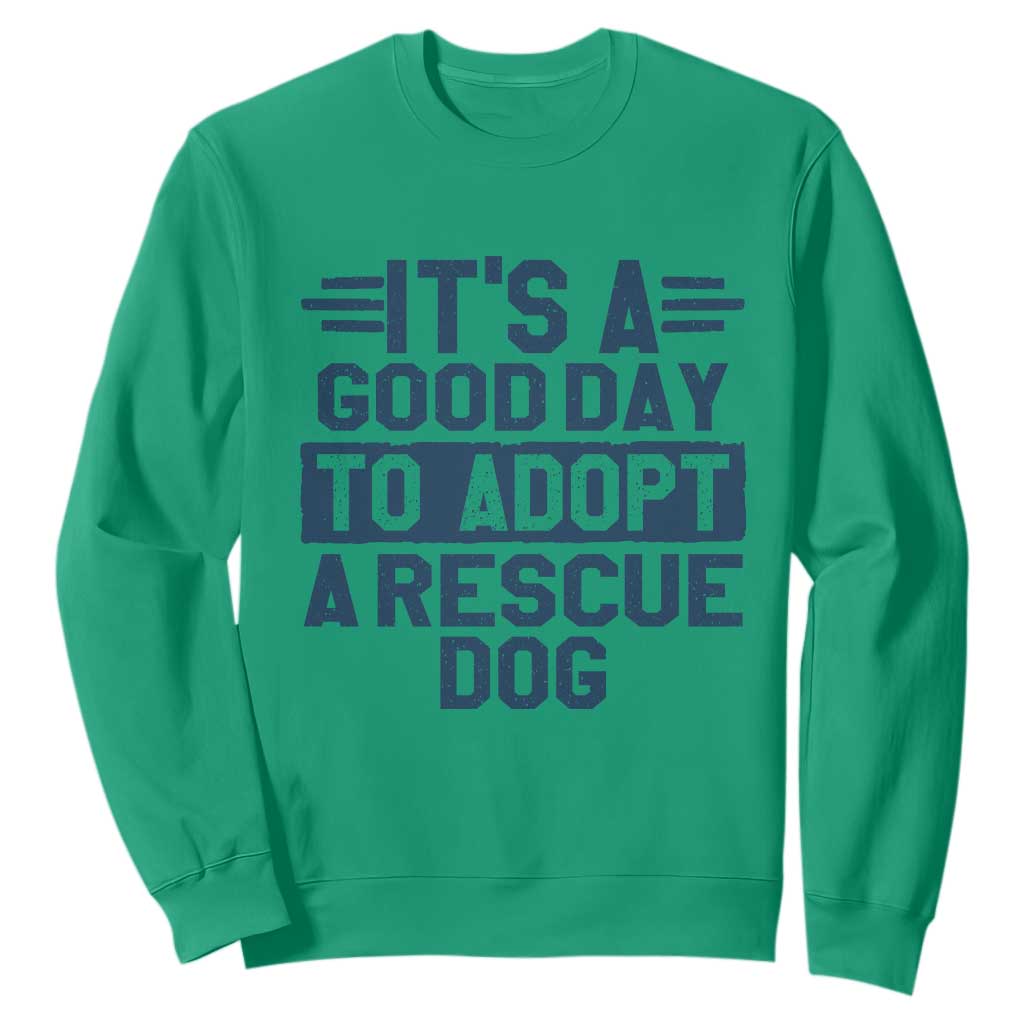 Dog Rescue Sweatshirt Its A Good Day to Adopt Rescue Dog TS10 Irish Green Print Your Wear