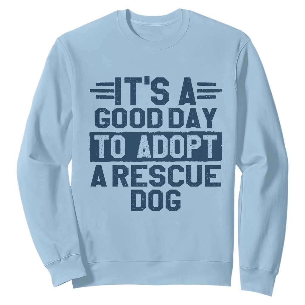 Dog Rescue Sweatshirt Its A Good Day to Adopt Rescue Dog TS10 Light Blue Print Your Wear