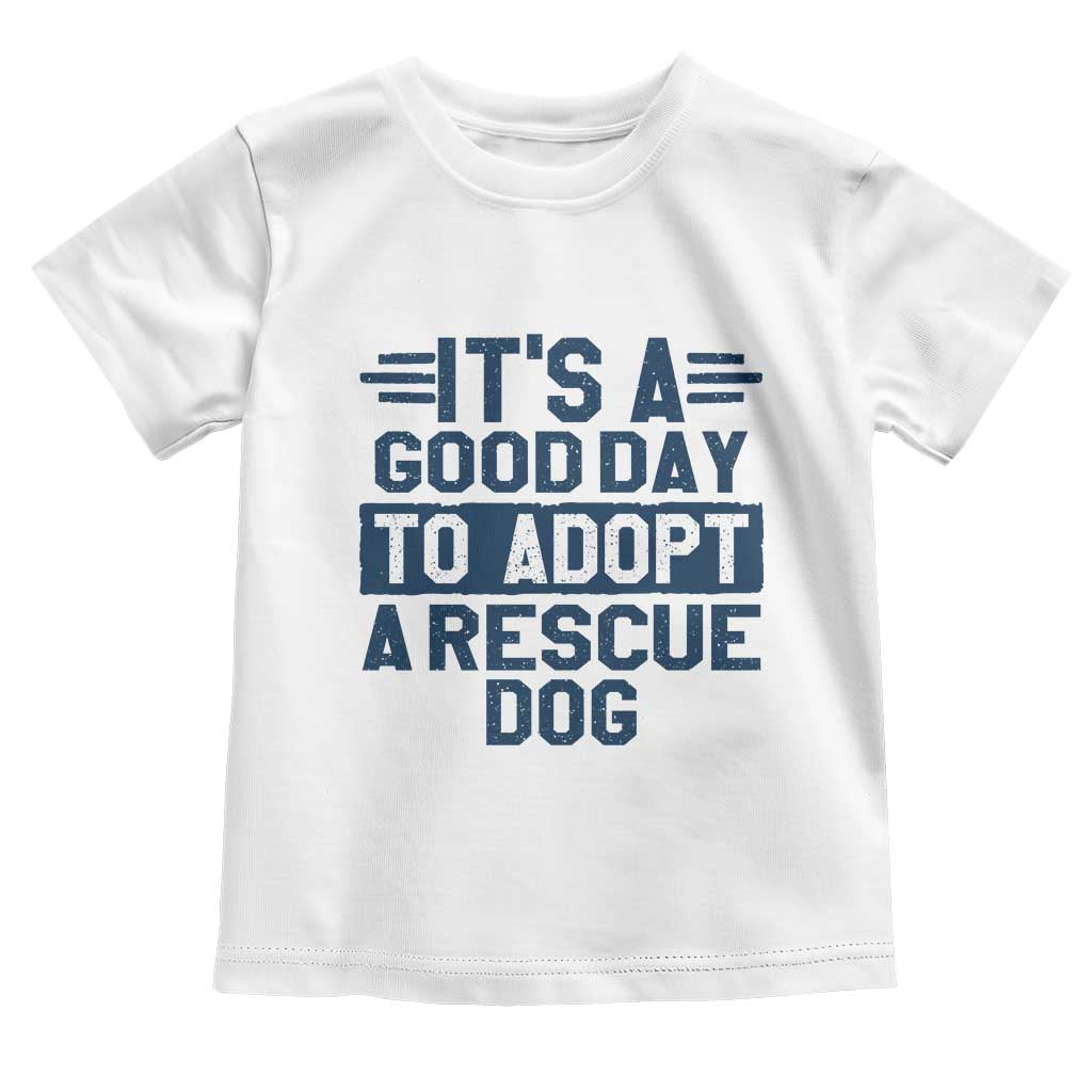 Dog Rescue Toddler T Shirt Its A Good Day to Adopt Rescue Dog TS10 White Print Your Wear