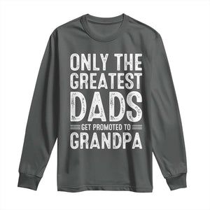 Greatest Dads Get Promoted To Grandpa Long Sleeve Shirt
