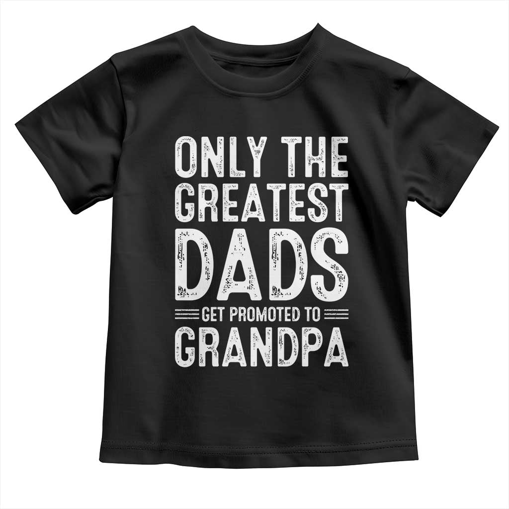 Greatest Dads Get Promoted To Grandpa Toddler T Shirt