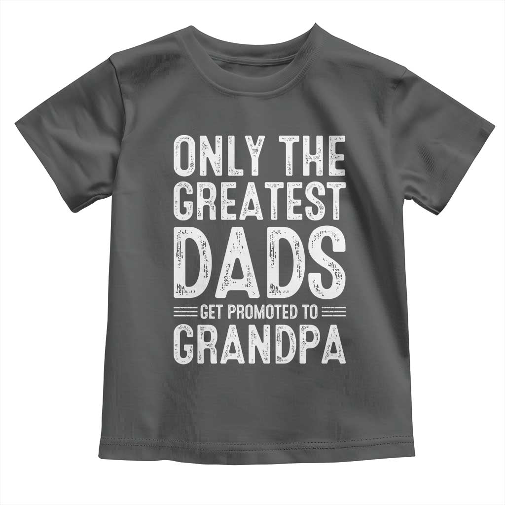 Greatest Dads Get Promoted To Grandpa Toddler T Shirt