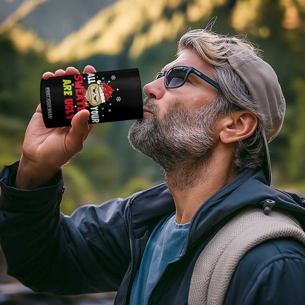 Funny Christmas 4 in 1 Can Cooler Tumbler All Your Sweaters Are Ugly Kawaii Grinchy Bubu TS10 Print Your Wear