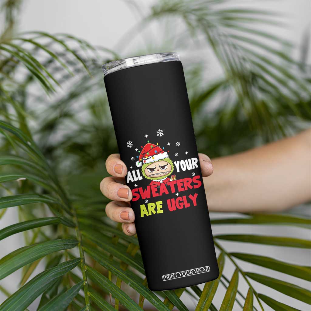 Funny Christmas Skinny Tumbler All Your Sweaters Are Ugly Kawaii Grinchy Bubu TS10 Print Your Wear