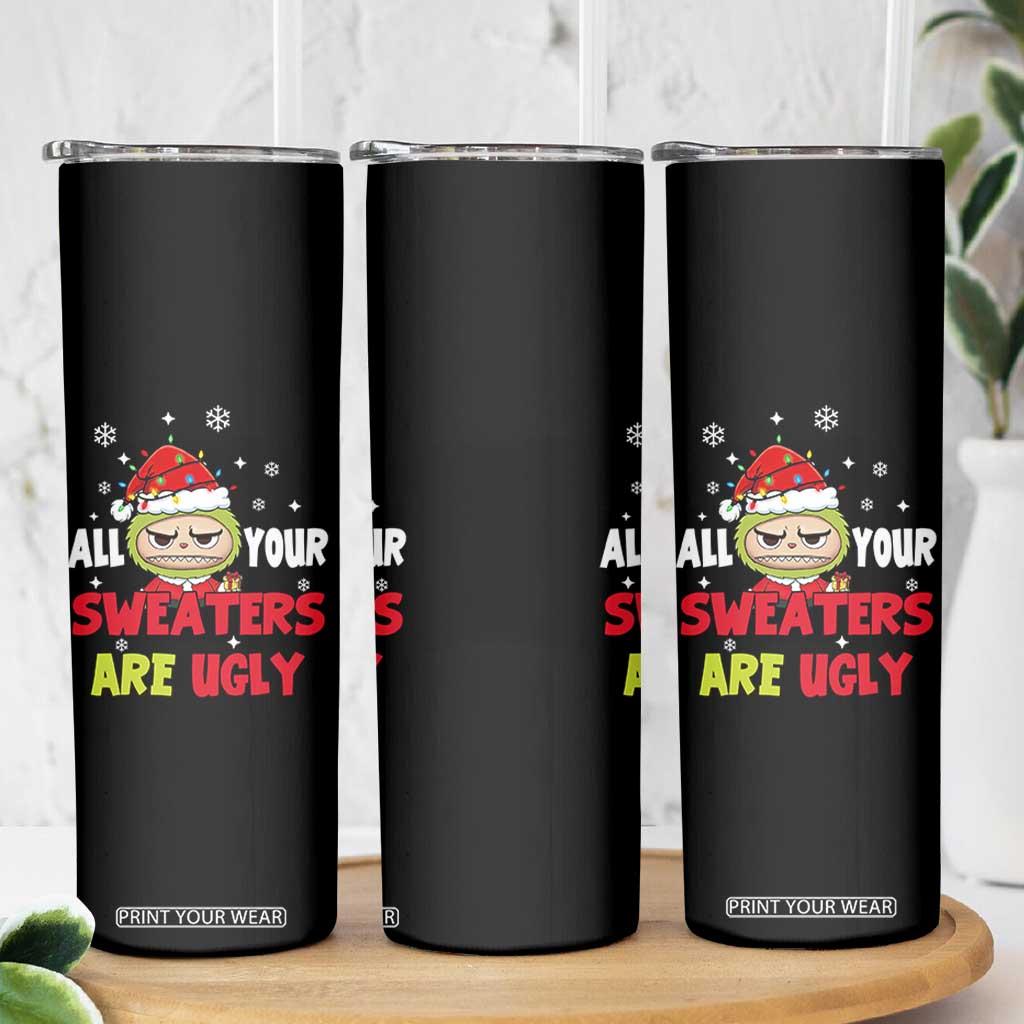 Funny Christmas Skinny Tumbler All Your Sweaters Are Ugly Kawaii Grinchy Bubu TS10 Print Your Wear