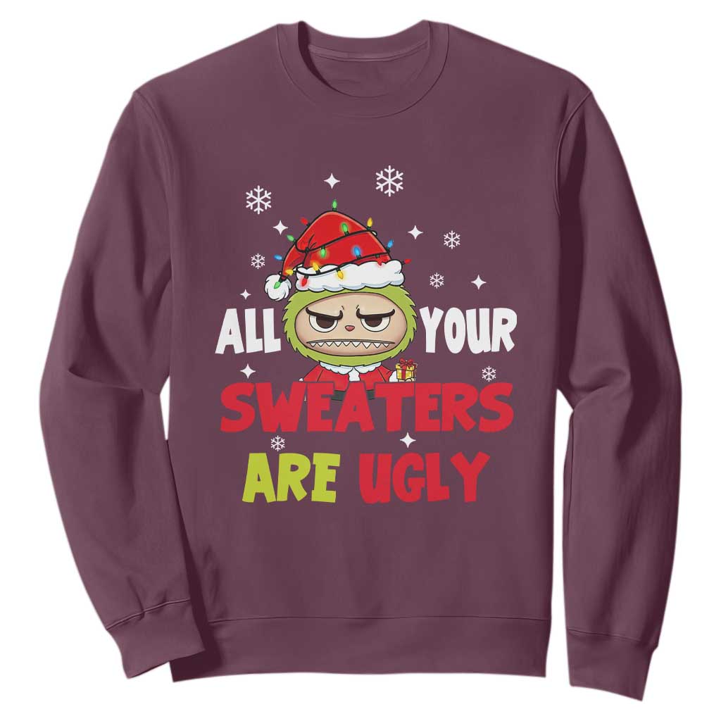 Funny Christmas Sweatshirt All Your Sweaters Are Ugly Kawaii Grinchy Bubu TS10 Maroon Print Your Wear