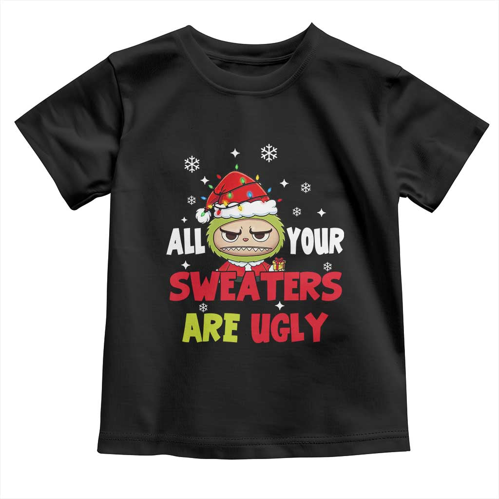 Funny Christmas Toddler T Shirt All Your Sweaters Are Ugly Kawaii Grinchy Bubu TS10 Black Print Your Wear