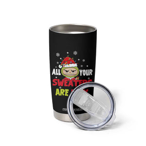 Funny Christmas Tumbler Cup All Your Sweaters Are Ugly Kawaii Grinchy Bubu TS10 Print Your Wear