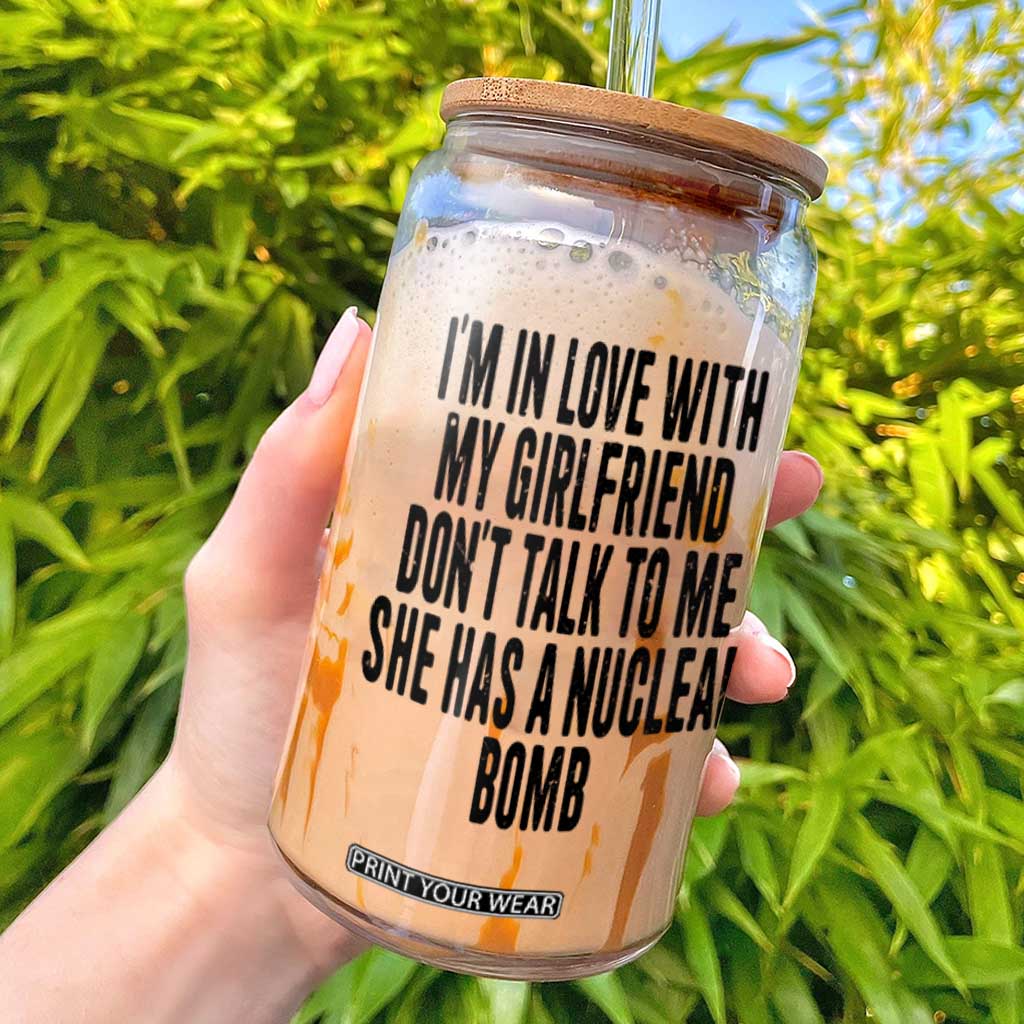I'm In Love With My Girlfriend Don't Talk To Me Glass Can Funny Relationship Boyfriend Gifts TS10 White Print Your Wear