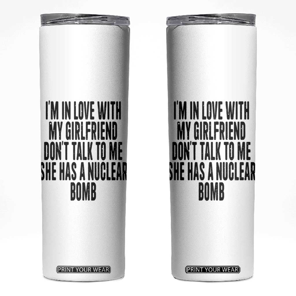 I'm In Love With My Girlfriend Don't Talk To Me Skinny Tumbler Funny Relationship Boyfriend Gifts TS10 White Print Your Wear