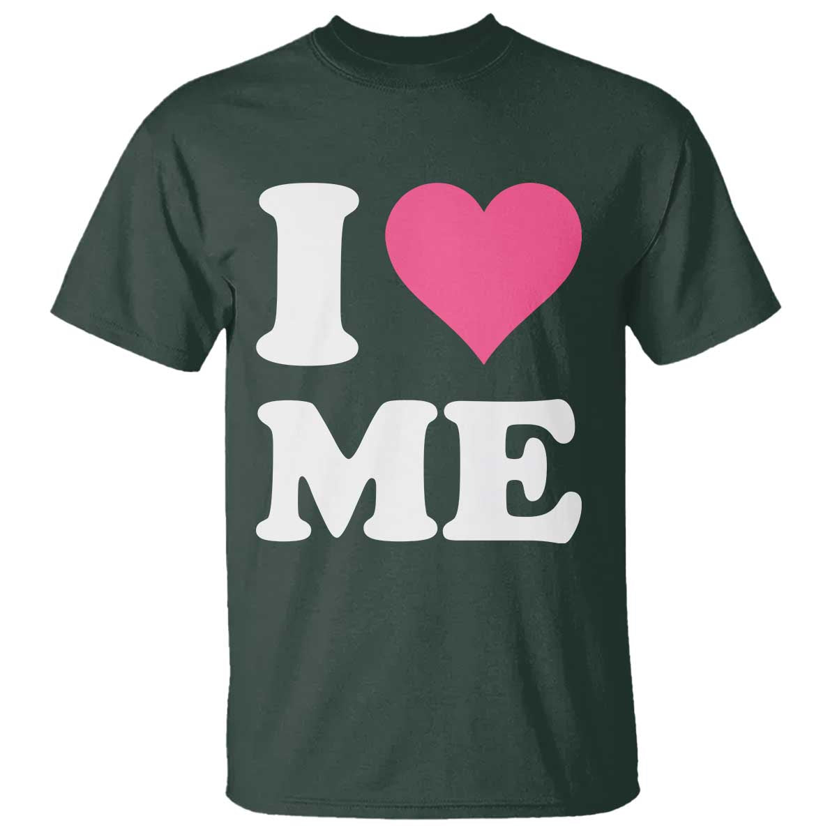 I Love Me T Shirt Funny Self Love Pink Heart Positive Vibes TS10 Dark Forest Green Print Your Wear