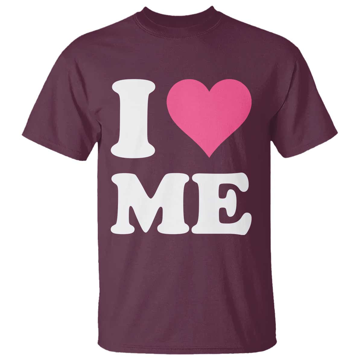 I Love Me T Shirt Funny Self Love Pink Heart Positive Vibes TS10 Maroon Print Your Wear