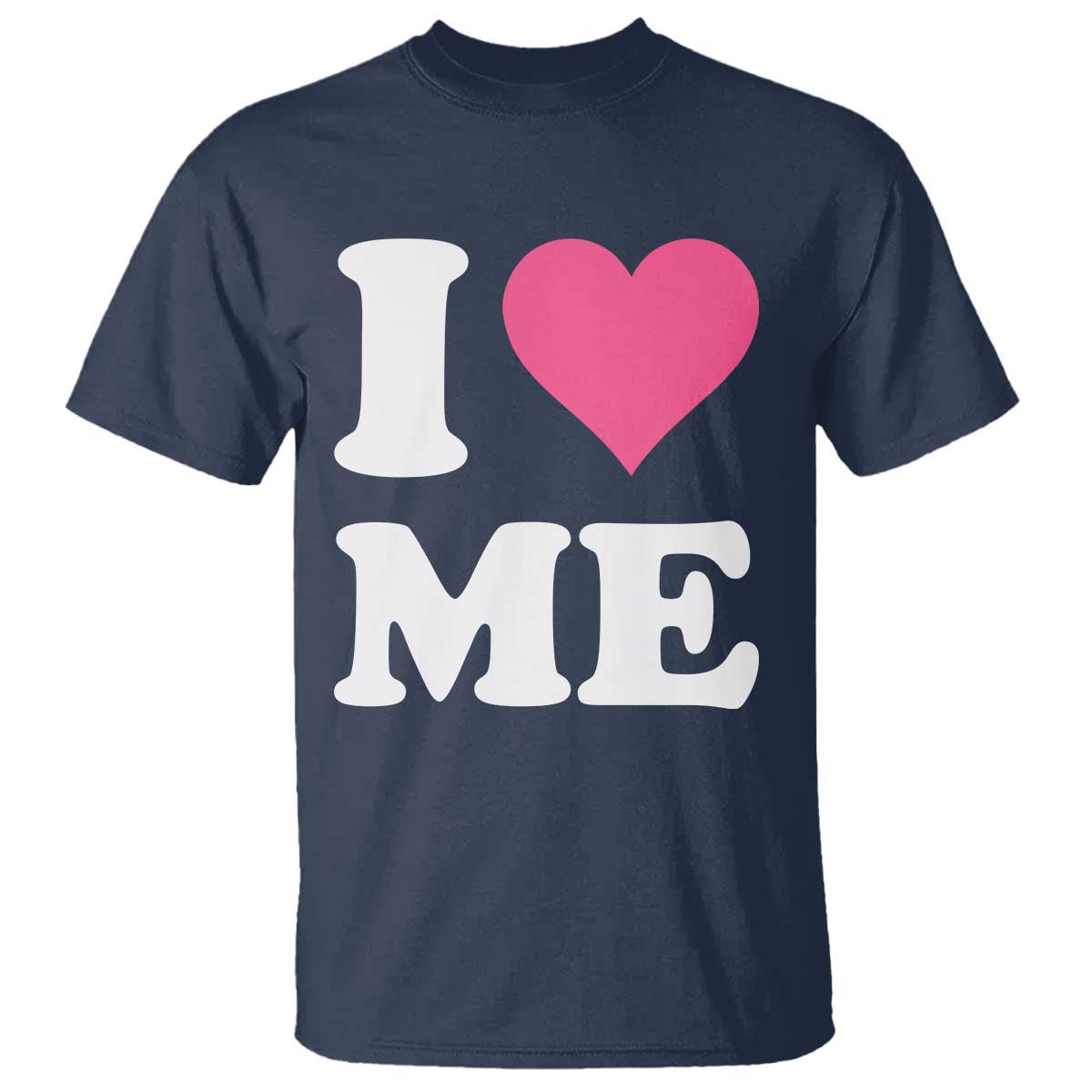 I Love Me T Shirt Funny Self Love Pink Heart Positive Vibes TS10 Navy Print Your Wear
