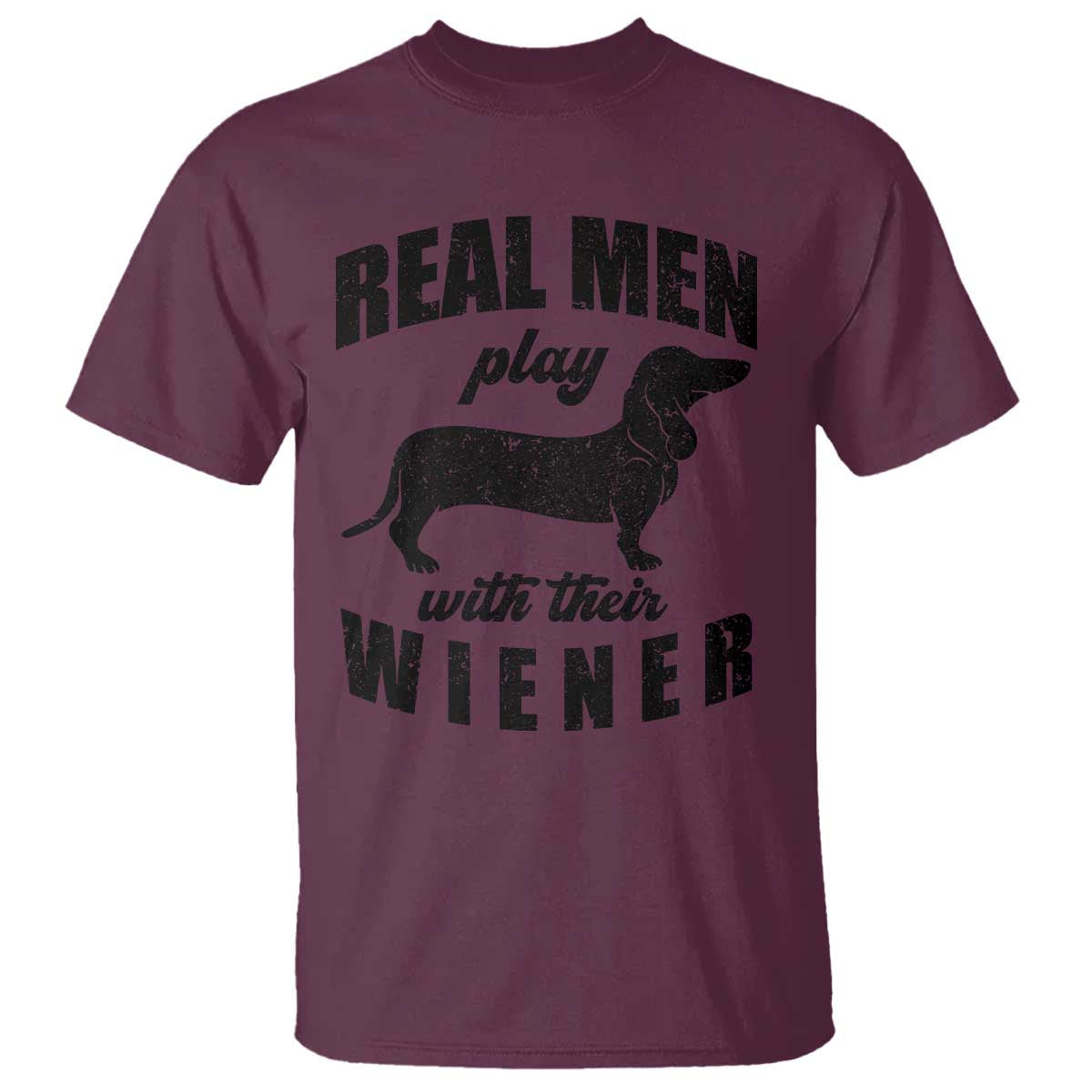 Funny Dachshund Dad T Shirt Real Men Play With Their Wiener Dog Dad Gag Gift TS10 Maroon Print Your Wear