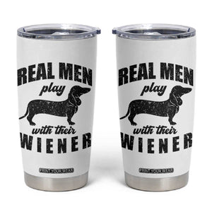 Funny Dachshund Dad Tumbler Cup Real Men Play With Their Wiener Dog Dad Gag Gift TS10 White Print Your Wear