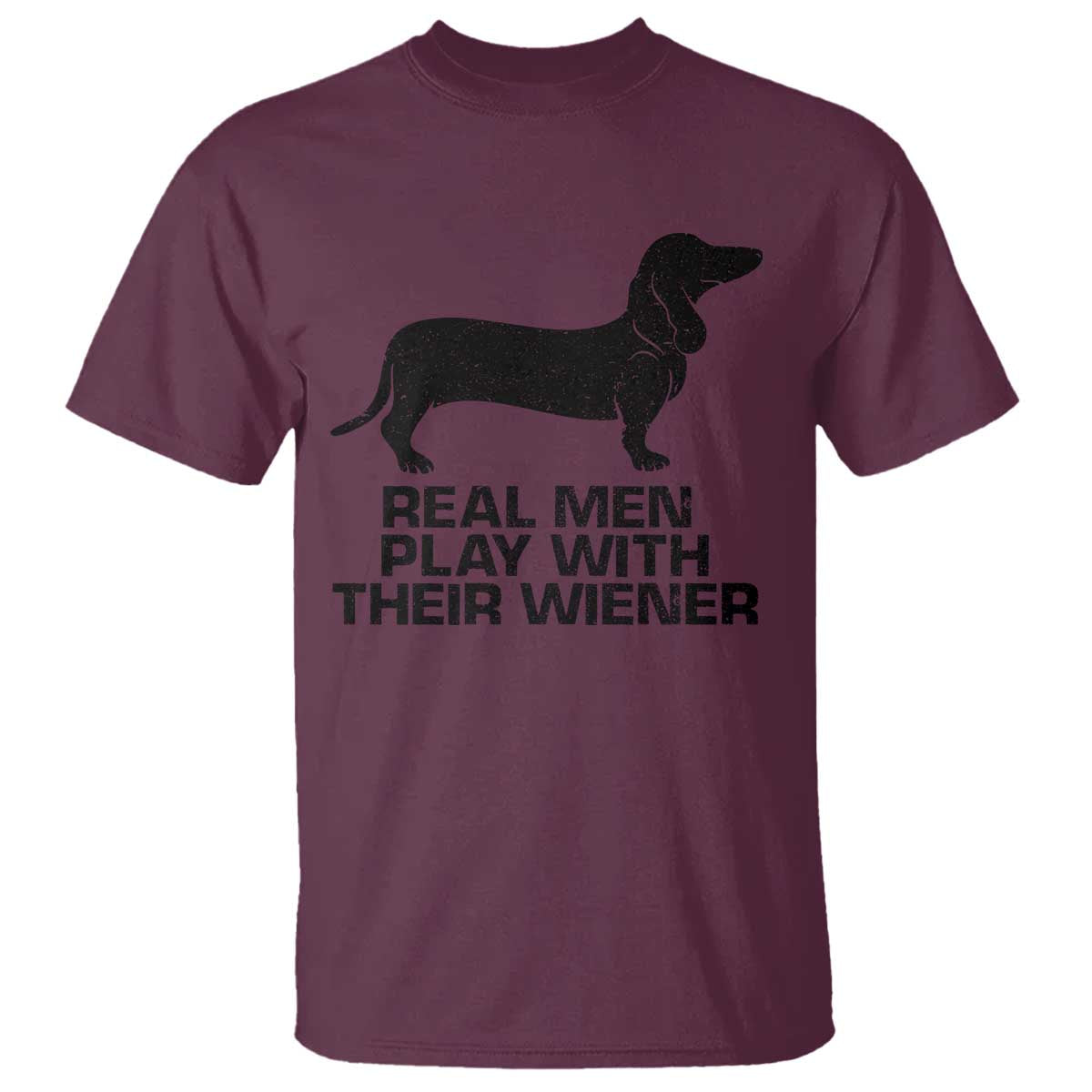 Funny Dachshund Dog Dad T Shirt Real Men Play With Their Wiener Pet Father Gag Gift TS10 Maroon Print Your Wear