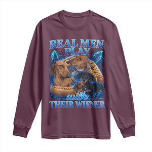 Funny Dachshund Dog Dad Long Sleeve Shirt Real Men Play With Their Wiener Funny Offensive TS10 Maroon Print Your Wear