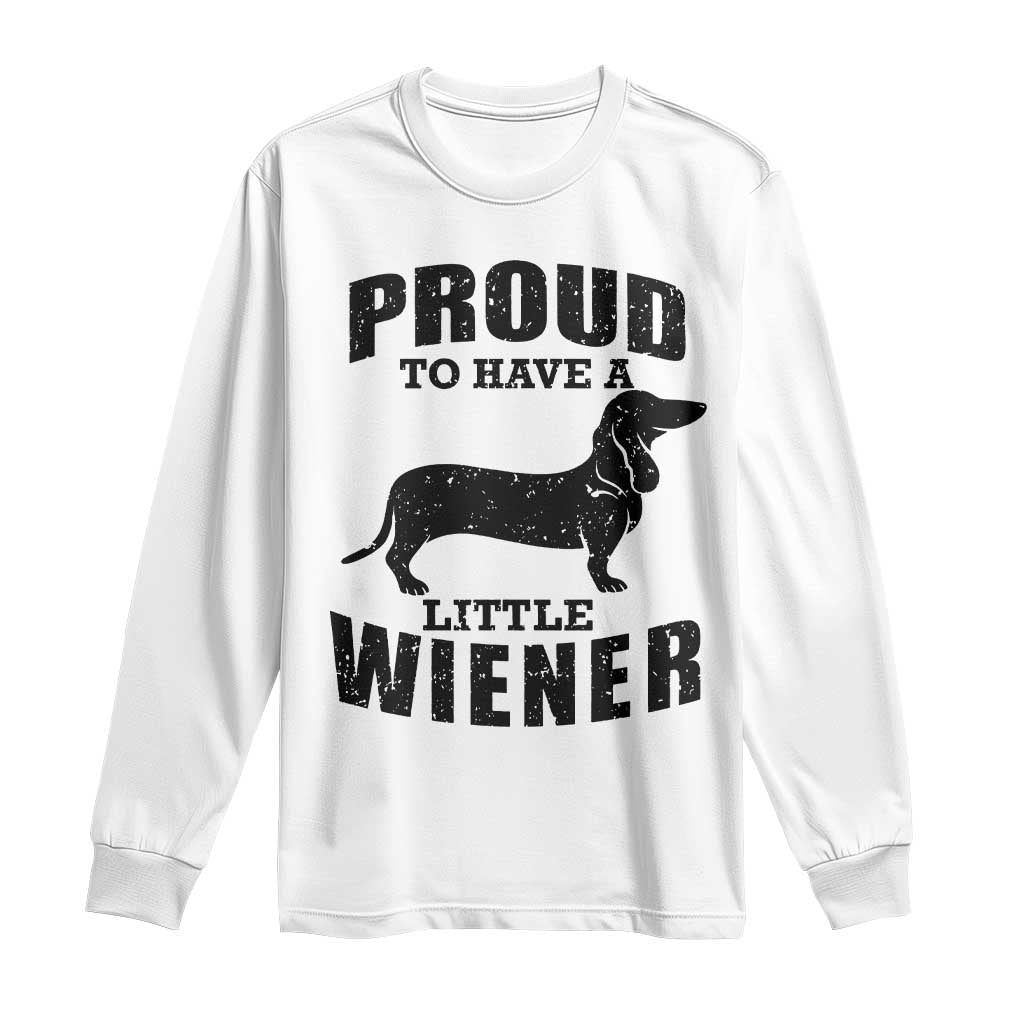 Proud to Have A Little Wiener Long Sleeve Shirt Funny Offensive Dachshund Retro 90s TS10 White Print Your Wear