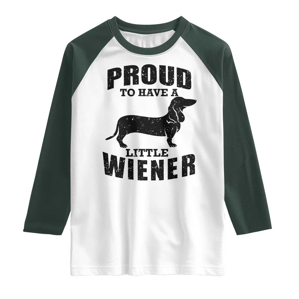 Proud to Have A Little Wiener Raglan Shirt Funny Offensive Dachshund Retro 90s TS10 White Dark Forest Green Print Your Wear