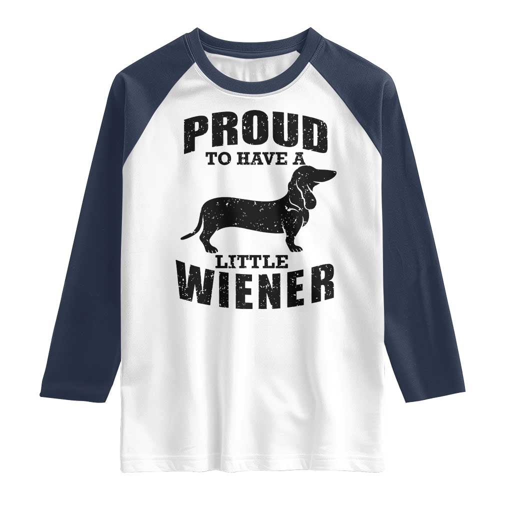 Proud to Have A Little Wiener Raglan Shirt Funny Offensive Dachshund Retro 90s TS10 White Navy Print Your Wear