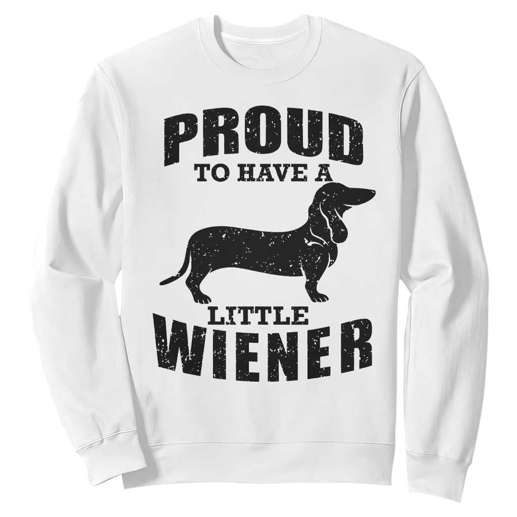 Proud to Have A Little Wiener Sweatshirt Funny Offensive Dachshund Retro 90s TS10 White Print Your Wear