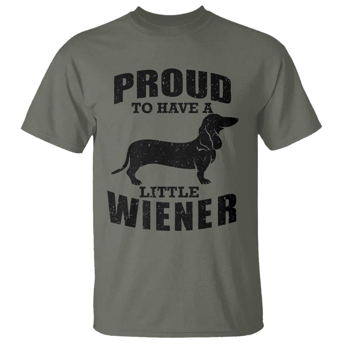 Proud to Have A Little Wiener T Shirt Funny Offensive Dachshund Retro 90s TS10 Military Green Print Your Wear