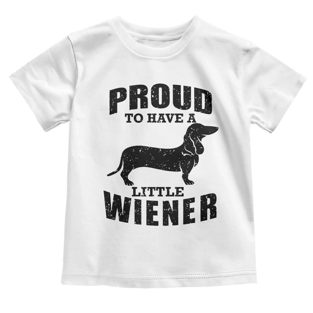 Proud to Have A Little Wiener Toddler T Shirt Funny Offensive Dachshund Retro 90s TS10 White Print Your Wear