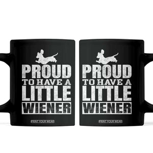 Funny Wiener Dog Lover Coffee Mug Dog Weenie Proud to Have A Little Wiener Dachshund TS10 Black Print Your Wear