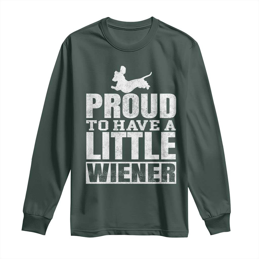 Funny Wiener Dog Lover Long Sleeve Shirt Dog Weenie Proud to Have A Little Wiener Dachshund TS10 Dark Forest Green Print Your Wear