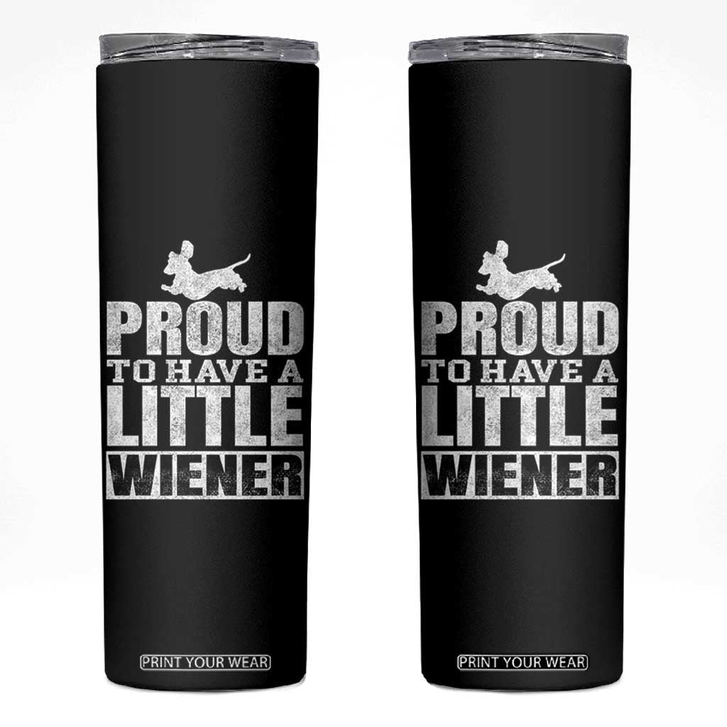 Funny Wiener Dog Lover Skinny Tumbler Dog Weenie Proud to Have A Little Wiener Dachshund TS10 Black Print Your Wear