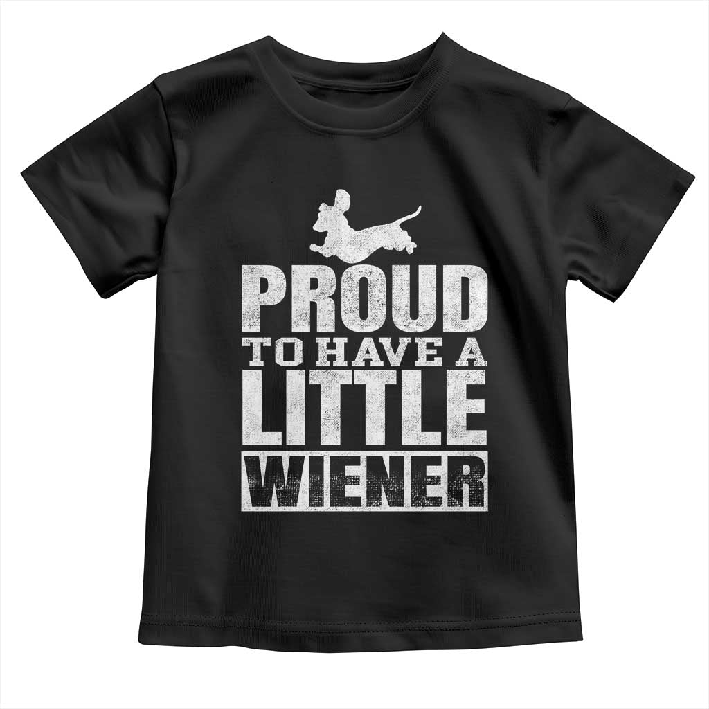 Funny Wiener Dog Lover Toddler T Shirt Dog Weenie Proud to Have A Little Wiener Dachshund TS10 Black Print Your Wear