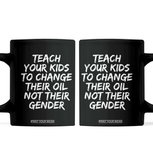 Teach Your Kids To Change Their Oil Not Their Gender Coffee Mug TS10 Black Print Your Wear