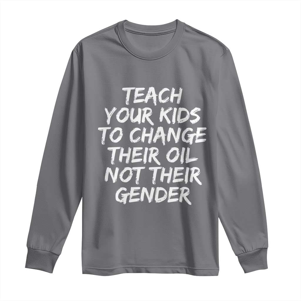Teach Your Kids To Change Their Oil Not Their Gender Long Sleeve Shirt TS10 Charcoal Print Your Wear