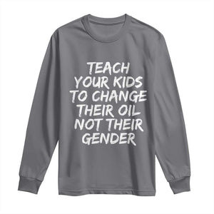 Teach Your Kids To Change Their Oil Not Their Gender Long Sleeve Shirt TS10 Charcoal Print Your Wear