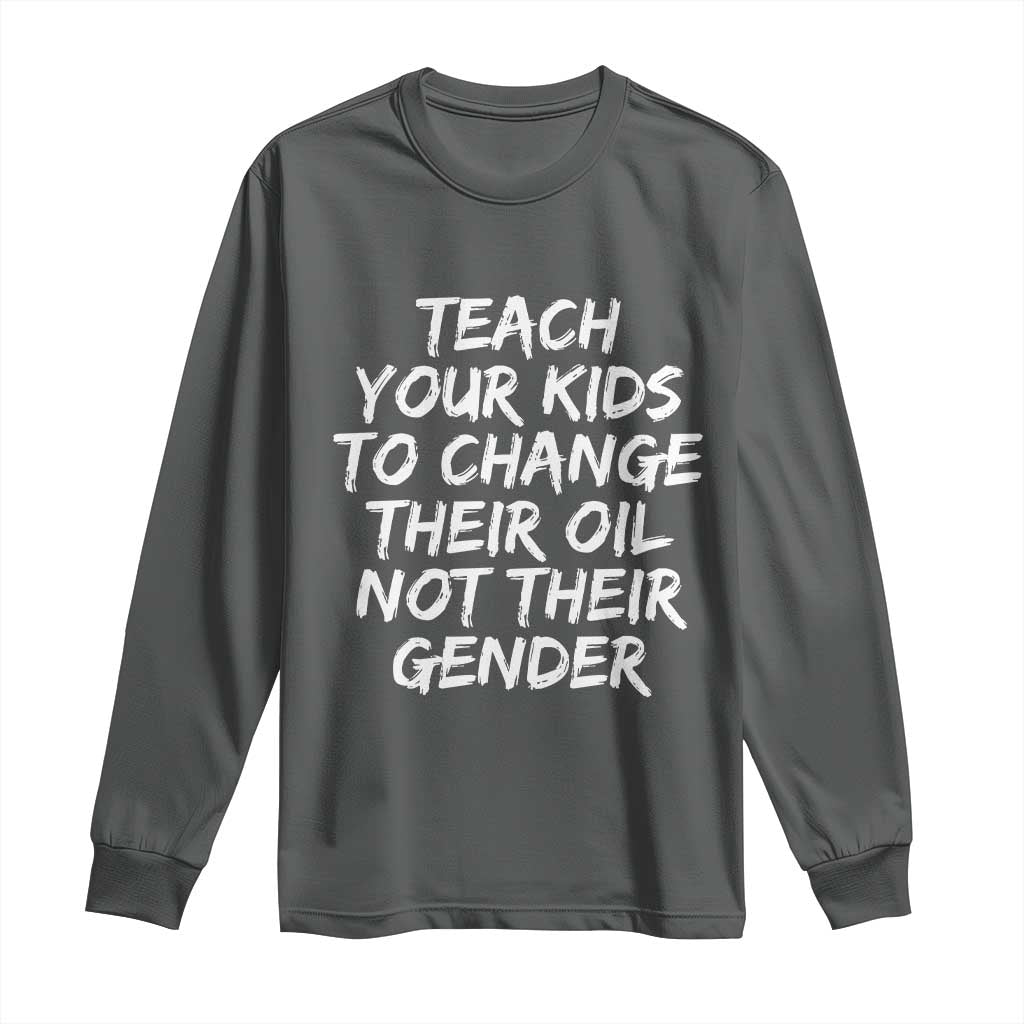 Teach Your Kids To Change Their Oil Not Their Gender Long Sleeve Shirt TS10 Dark Heather Print Your Wear