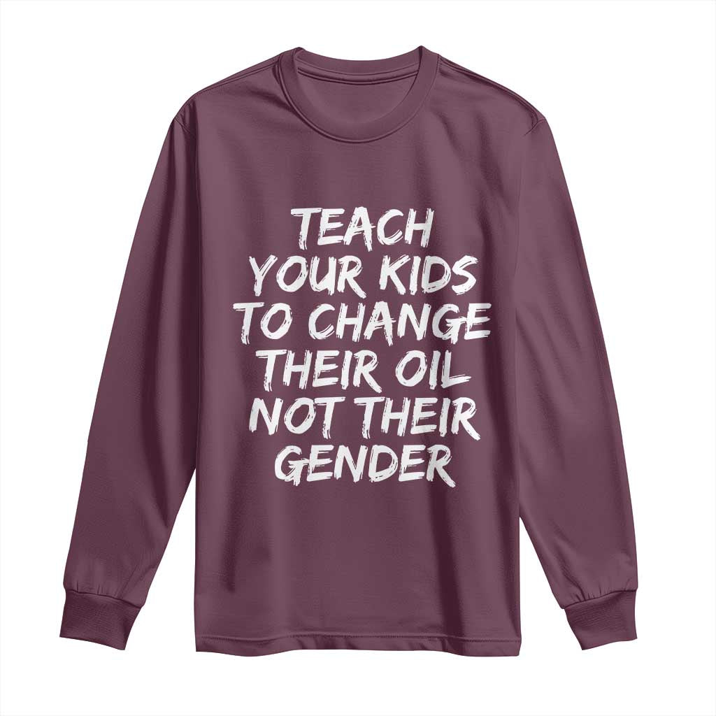 Teach Your Kids To Change Their Oil Not Their Gender Long Sleeve Shirt TS10 Maroon Print Your Wear