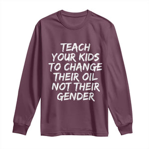Teach Your Kids To Change Their Oil Not Their Gender Long Sleeve Shirt TS10 Maroon Print Your Wear