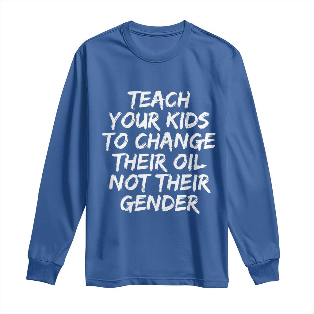 Teach Your Kids To Change Their Oil Not Their Gender Long Sleeve Shirt TS10 Royal Blue Print Your Wear