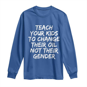 Teach Your Kids To Change Their Oil Not Their Gender Long Sleeve Shirt TS10 Royal Blue Print Your Wear