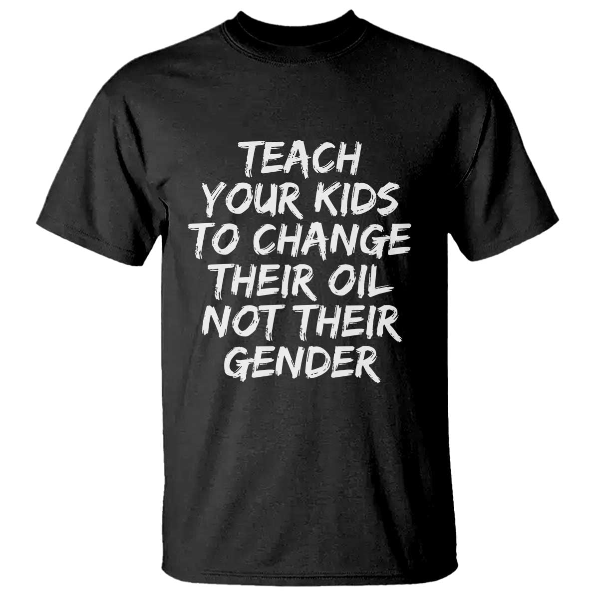 Teach Your Kids To Change Their Oil Not Their Gender T Shirt TS10 Black Print Your Wear