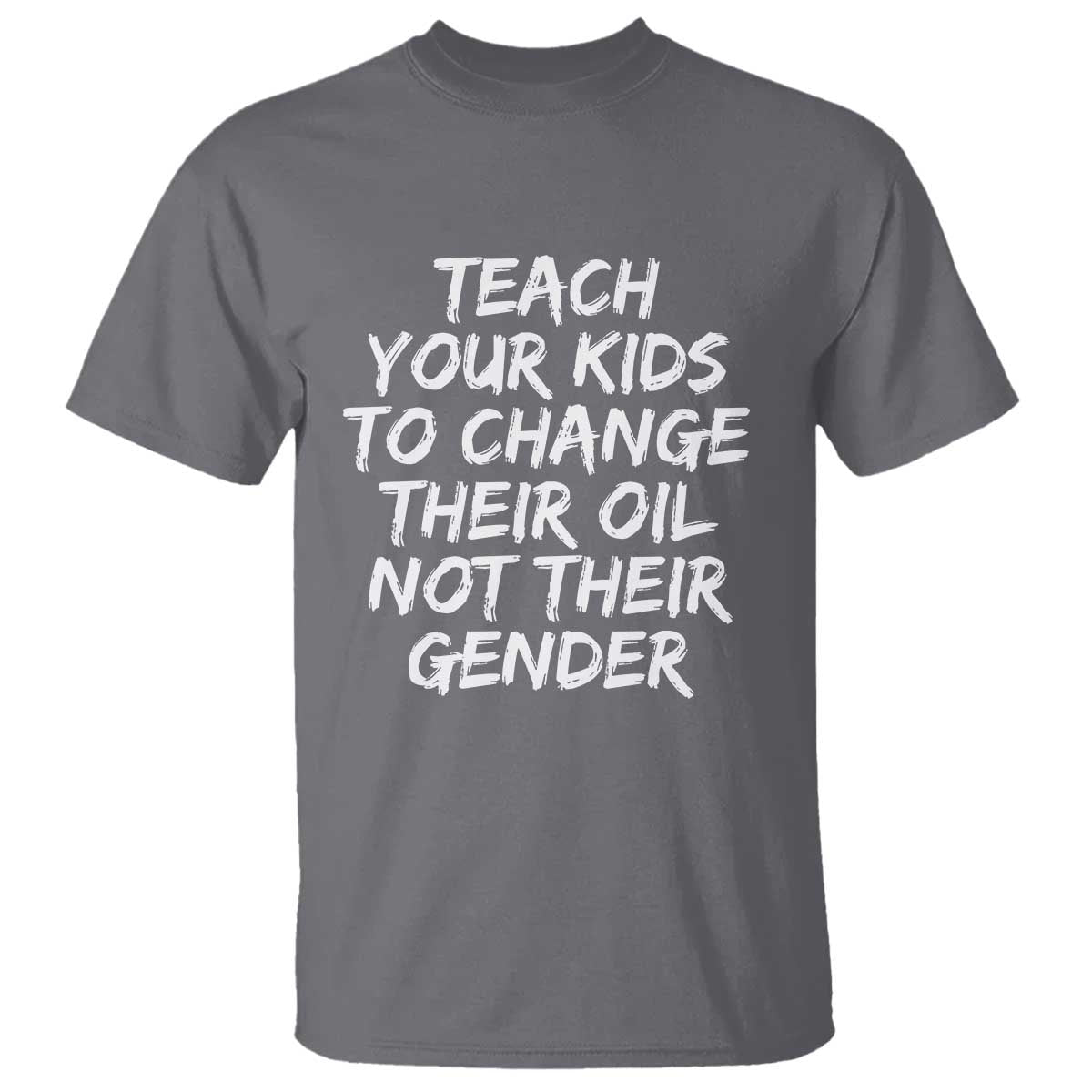 Teach Your Kids To Change Their Oil Not Their Gender T Shirt TS10 Charcoal Print Your Wear